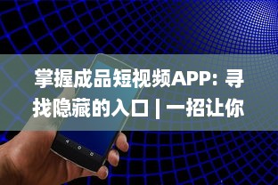 掌握成品短视频APP: 寻找隐藏的入口 | 一招让你轻松找到! | 快来发现如何进入! v7.3.0下载